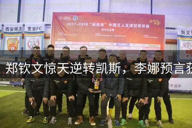 郑钦文惊天逆转凯斯，李娜预言获印证